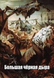 Читать книгу Большая черная дыра (СИ), автор "Amazerak" Большая черная дыра (СИ) - "Amazerak"