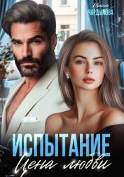 Читать книгу Испытание. Цена любви., автор Чардымова Ирина Испытание. Цена любви. - Чардымова Ирина