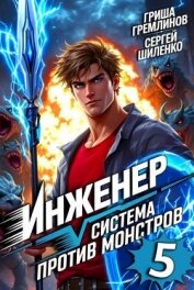 Читать книгу Инженер. Система против монстров 5 (СИ), автор Гремлинов Гриша Инженер. Система против монстров 5 (СИ) - Гремлинов Гриша