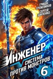 Читать книгу Инженер. Система против монстров 6 (СИ), автор Гремлинов Гриша Инженер. Система против монстров 6 (СИ) - Гремлинов Гриша
