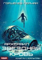 Читать книгу Звёздная Кровь. Архераил. Книга 1. Капитан, автор Горшенев Герман Звёздная Кровь. Архераил. Книга 1. Капитан - Горшенев Герман