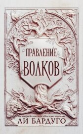 Читать книгу Правление волков, автор Бардуго Ли Правление волков - Бардуго Ли