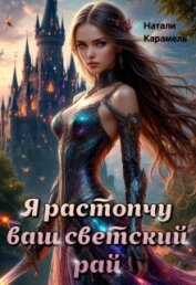 Читать книгу Я растопчу ваш светский рай (СИ), автор Карамель Натали Я растопчу ваш светский рай (СИ) - Карамель Натали