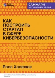 Читать книгу Как построить стартап в сфере кибербезопасности. Полное практическое руководство. Росс Халелюк. Самм, автор Иванов М. Н. Как построить стартап в сфере кибербезопасности. Полное практическое руководство. Росс Халелюк. Самм - Иванов М. Н.