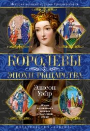 Читать книгу Королевы эпохи рыцарства, автор Уэйр Элисон Королевы эпохи рыцарства - Уэйр Элисон