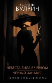 Читать книгу Невеста была в черном. Черный занавес, автор Вулрич Корнелл Айриш Уильям Невеста была в черном. Черный занавес - Вулрич Корнелл Айриш Уильям