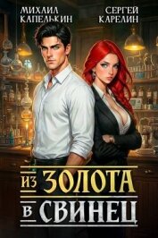 Читать книгу Из золота в свинец (СИ), автор Капелькин Михаил Из золота в свинец (СИ) - Капелькин Михаил