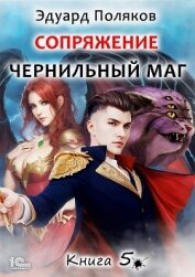 Читать книгу Сопряжение. Чернильный маг. Книга 5, автор Поляков Эдуард Николаевич Сопряжение. Чернильный маг. Книга 5 - Поляков Эдуард Николаевич