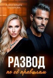 Читать книгу Развод по ее правилам (СИ), автор Багирова Александра Развод по ее правилам (СИ) - Багирова Александра