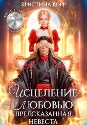 Читать книгу Исцеление любовью. Предсказанная невеста, автор Корр Кристина Исцеление любовью. Предсказанная невеста - Корр Кристина