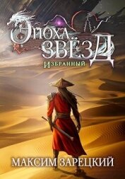 Читать книгу Эпоха Звёзд. Избранный, автор Зарецкий Максим Эпоха Звёзд. Избранный - Зарецкий Максим