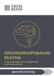 Читать книгу Саммари книги «Программирование разума. Полное руководство по управлению своей реальностью», автор Коллектив авторов Саммари книги «Программирование разума. Полное руководство по управлению своей реальностью» - Коллектив авторов