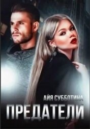 Читать книгу Предатели (СИ), автор Субботина Айя Предатели (СИ) - Субботина Айя