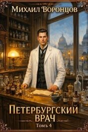 Читать книгу Петербургский врач 4 (СИ), автор Воронцов Михаил Петербургский врач 4 (СИ) - Воронцов Михаил