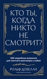 Читать книгу Кто ты, когда никто не смотрит? 300 неудобных вопросов для честного разговора с собой, автор Добелли Рольф Кто ты, когда никто не смотрит? 300 неудобных вопросов для честного разговора с собой - Добелли Рольф