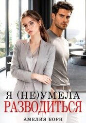 Читать книгу Я (не) умела разводиться, автор Борн Амелия Я (не) умела разводиться - Борн Амелия
