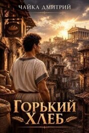 Читать книгу Горький хлеб (СИ), автор Чайка Дмитрий Горький хлеб (СИ) - Чайка Дмитрий
