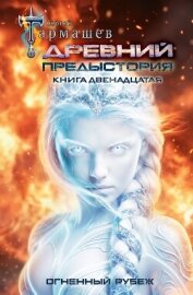 Читать книгу Древний. Предыстория. Книга двенадцатая. Огненный рубеж, автор Тармашев Сергей Сергеевич Древний. Предыстория. Книга двенадцатая. Огненный рубеж - Тармашев Сергей Сергеевич
