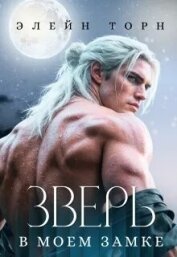 Читать книгу Зверь в моем замке (СИ), автор Торн Элейн Зверь в моем замке (СИ) - Торн Элейн