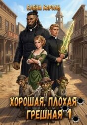 Читать книгу Хорошая, плохая, грешная 1 (СИ), автор Кароль Елена Хорошая, плохая, грешная 1 (СИ) - Кароль Елена