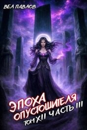 Читать книгу Эпоха Опустошителя. Том XII - Часть III (СИ), автор Павлов Вел Эпоха Опустошителя. Том XII - Часть III (СИ) - Павлов Вел