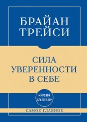 Читать книгу Самое главное. Сила уверенности в себе, автор Трейси Брайан Самое главное. Сила уверенности в себе - Трейси Брайан