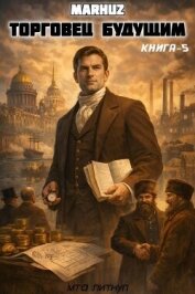 Читать книгу Торговец будущим 5 (СИ), автор "Мархуз" Торговец будущим 5 (СИ) - "Мархуз"