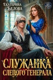 Читать книгу Служанка слепого генерала (СИ), автор Белова Екатерина Служанка слепого генерала (СИ) - Белова Екатерина