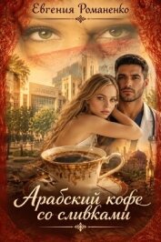 Читать книгу Арабский кофе со сливками (СИ), автор Романенко Евгения Павловна Арабский кофе со сливками (СИ) - Романенко Евгения Павловна